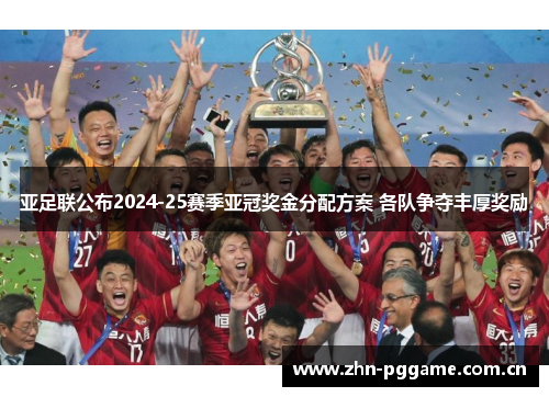 亚足联公布2024-25赛季亚冠奖金分配方案 各队争夺丰厚奖励